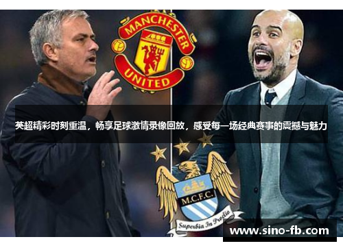 英超精彩时刻重温,畅享足球激情录像回放,感受每一场经典赛事的震撼与魅力 英超精彩时刻重温,畅享足球激情录像回放,感受每一场经典赛事的震撼与魅力