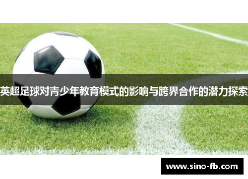 英超足球对青少年教育模式的影响与跨界合作的潜力探索