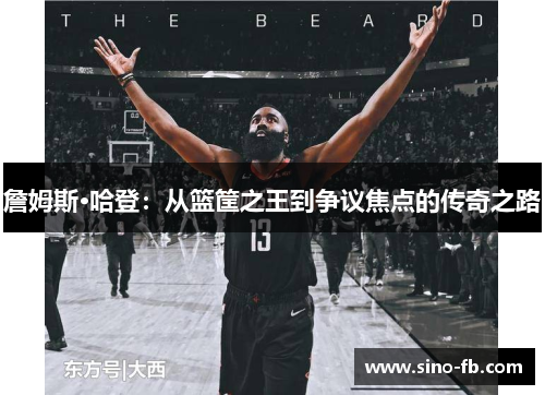 詹姆斯·哈登：从篮筐之王到争议焦点的传奇之路