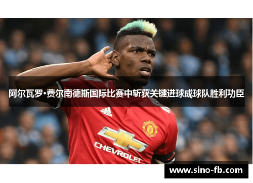 阿尔瓦罗·费尔南德斯国际比赛中斩获关键进球成球队胜利功臣