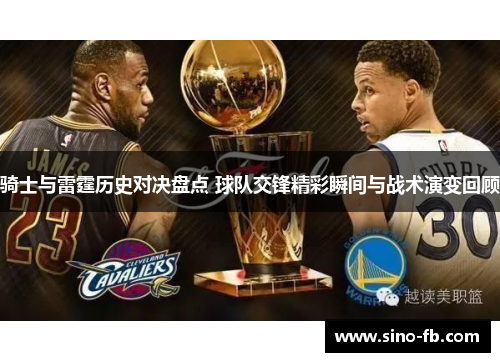 骑士与雷霆历史对决盘点 球队交锋精彩瞬间与战术演变回顾