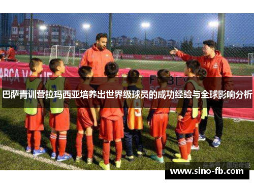 巴萨青训营拉玛西亚培养出世界级球员的成功经验与全球影响分析