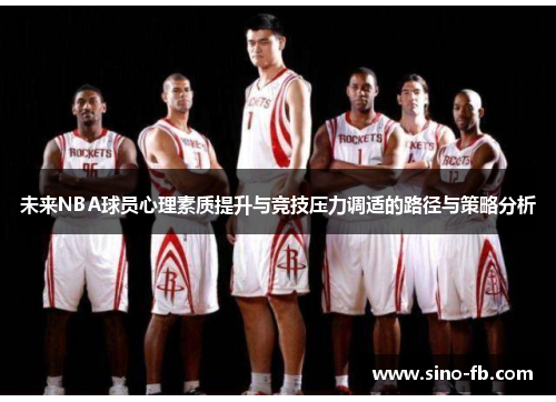 未来NBA球员心理素质提升与竞技压力调适的路径与策略分析 未来NBA球员心理素质提升与竞技压力调适的路径与策略分析