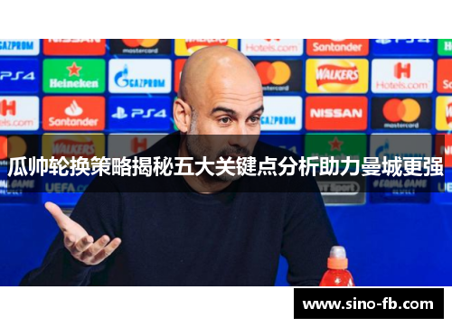 瓜帅轮换策略揭秘五大关键点分析助力曼城更强