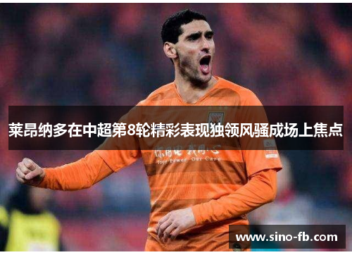 莱昂纳多在中超第8轮精彩表现独领风骚成场上焦点