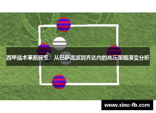 西甲战术革新探索:从巴萨流派到齐达内的高压策略演变分析 西甲战术革新探索:从巴萨流派到齐达内的高压策略演变分析