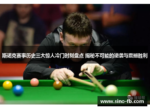 斯诺克赛事历史三大惊人冷门时刻盘点 揭秘不可能的逆袭与震撼胜利