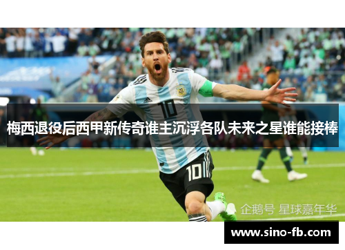 梅西退役后西甲新传奇谁主沉浮各队未来之星谁能接棒 梅西退役后西甲新传奇谁主沉浮各队未来之星谁能接棒