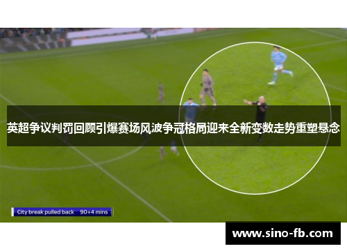 英超争议判罚回顾引爆赛场风波争冠格局迎来全新变数走势重塑悬念