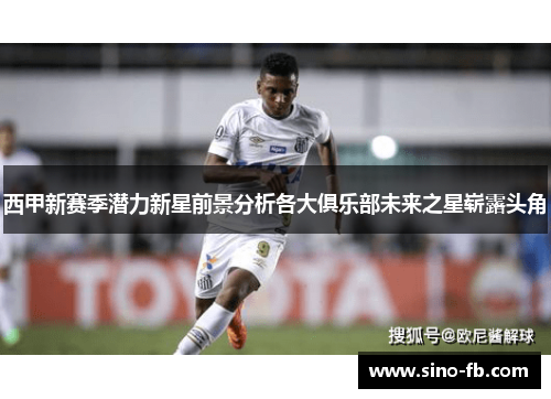 西甲新赛季潜力新星前景分析各大俱乐部未来之星崭露头角