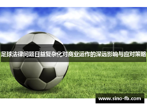 足球法律问题日益复杂化对商业运作的深远影响与应对策略