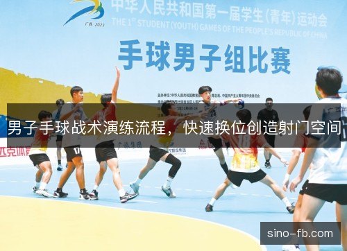 男子手球战术演练流程，快速换位创造射门空间